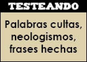 Palabras cultas, neologismos, frases hechas | Recurso educativo 47109